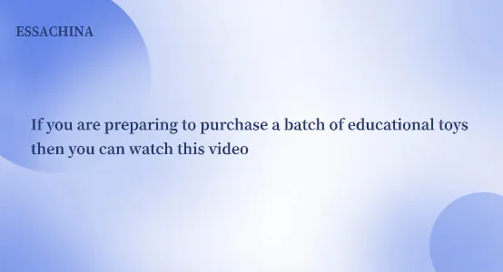 If you are preparing to purchase a batch of educational toys, then you can watch this video